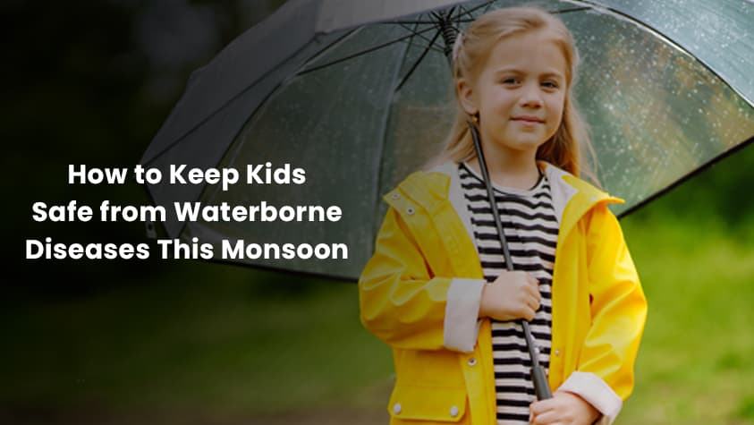 How to Keep Kids Safe from Waterborne Diseases This Monsoon