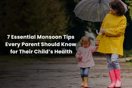 7 Essential Monsoon Tips Every Parent Should Know for Their Child’s Health
