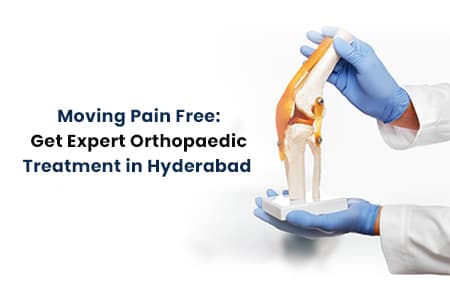 Moving Pain-Free Get Expert Orthopaedic Treatment in Hyderabad 
