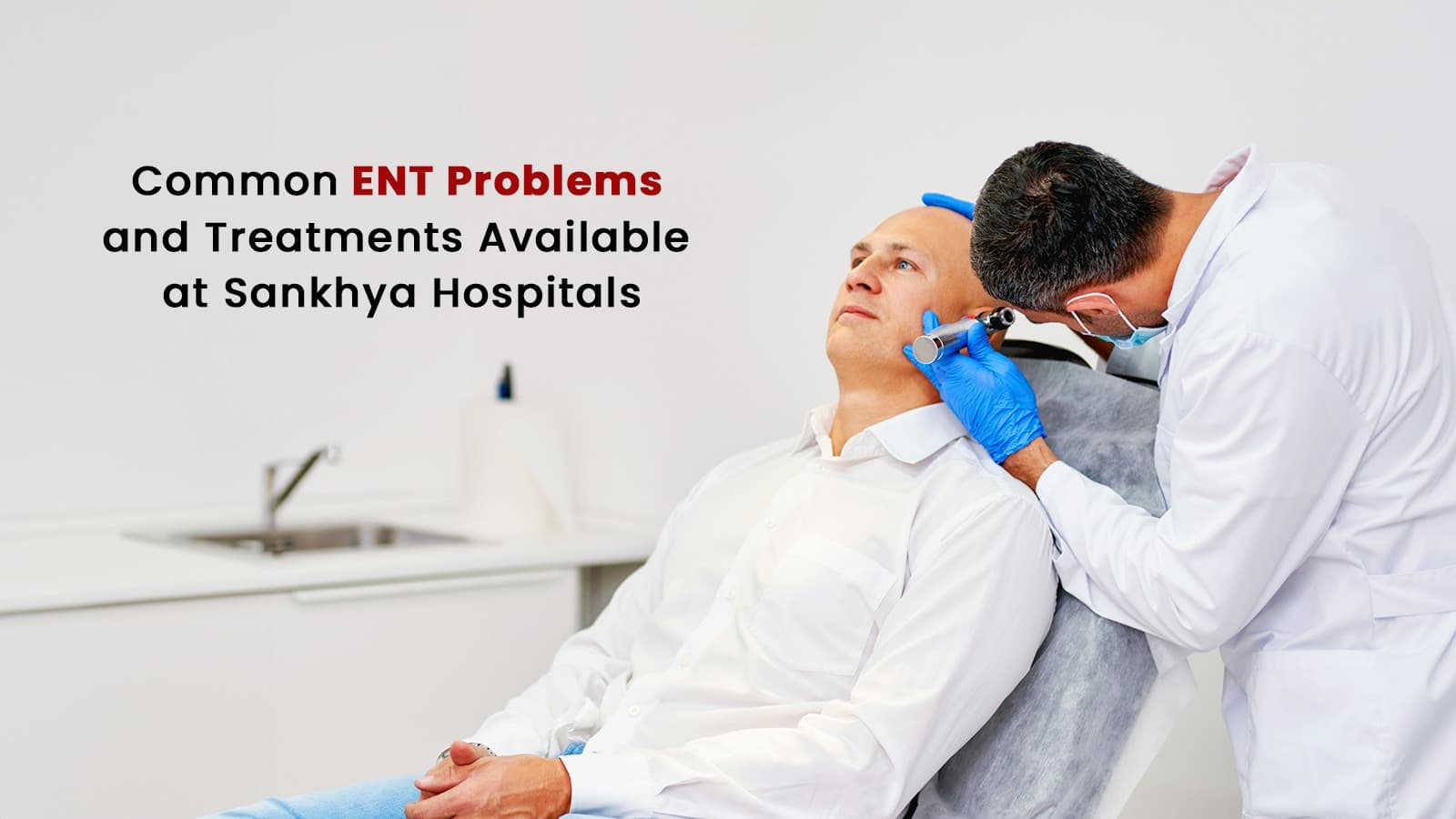 Common ENT Problems and Treatments Available at Sankhya Hospitals