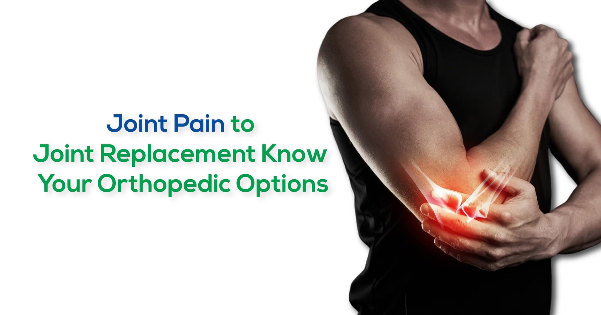 Joint Pain to Joint Replacement: Know Your Orthopedic Options